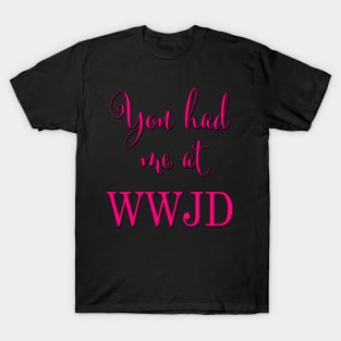 You had me at WWJD (Pink typography) T-Shirt